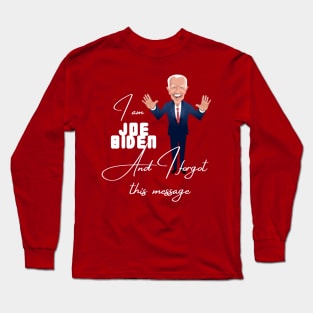 I am joe biden and i forgot this message Long Sleeve T-Shirt